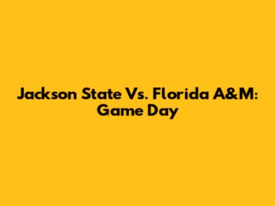 Jackson State Vs. Florida A&M: Game Day
