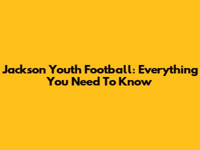 Jackson Youth Football: Everything You Need To Know