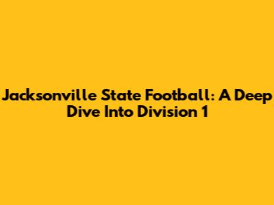 Jacksonville State Football: A Deep Dive Into Division 1