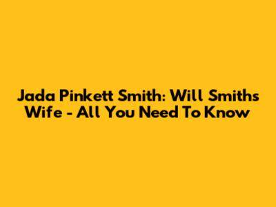 Jada Pinkett Smith: Will Smith's Wife - All You Need To Know