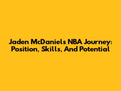 Jaden McDaniels' NBA Journey: Position, Skills, And Potential