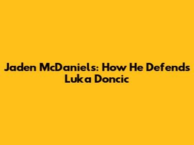 Jaden McDaniels: How He Defends Luka Doncic