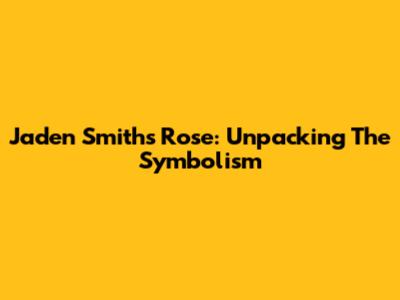 Jaden Smith's Rose: Unpacking The Symbolism