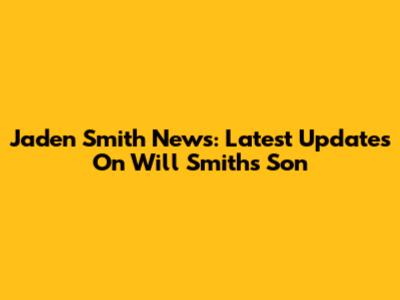 Jaden Smith News: Latest Updates On Will Smith's Son