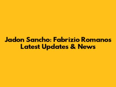 Jadon Sancho: Fabrizio Romano's Latest Updates & News