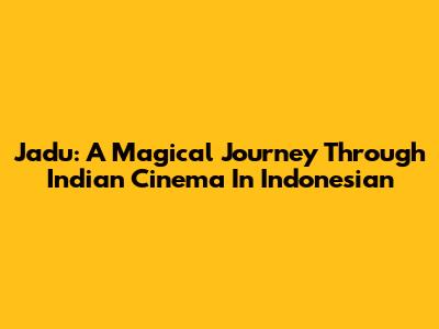 Jadu: A Magical Journey Through Indian Cinema In Indonesian