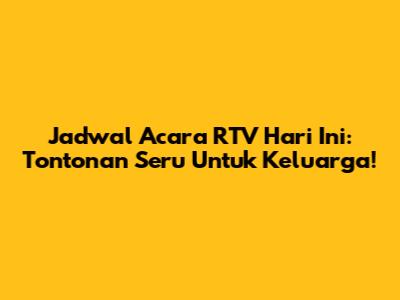 Jadwal Acara RTV Hari Ini: Tontonan Seru Untuk Keluarga!