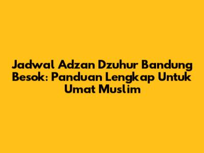 Jadwal Adzan Dzuhur Bandung Besok: Panduan Lengkap Untuk Umat Muslim