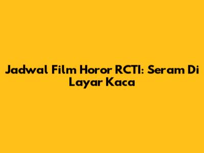 Jadwal Film Horor RCTI: Seram Di Layar Kaca