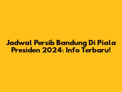 Jadwal Persib Bandung Di Piala Presiden 2024: Info Terbaru!
