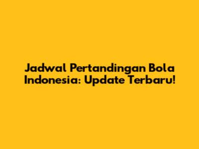 Jadwal Pertandingan Bola Indonesia: Update Terbaru!