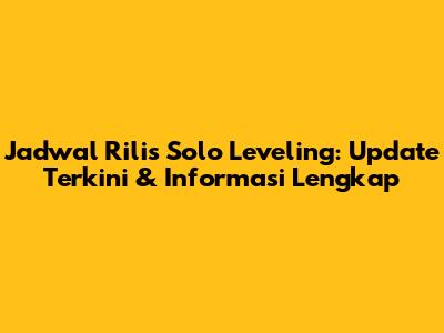 Jadwal Rilis Solo Leveling: Update Terkini & Informasi Lengkap