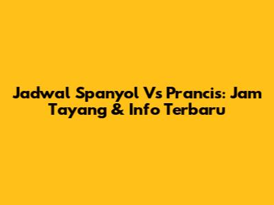 Jadwal Spanyol Vs Prancis: Jam Tayang & Info Terbaru