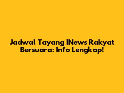 Jadwal Tayang INews Rakyat Bersuara: Info Lengkap!