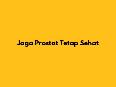 Jaga Prostat Tetap Sehat