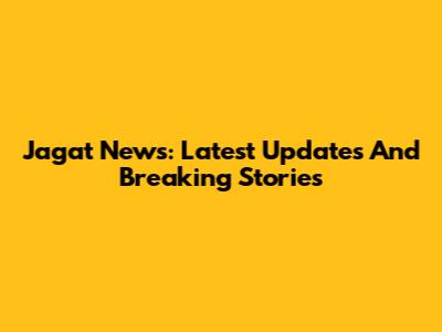 Jagat News: Latest Updates And Breaking Stories