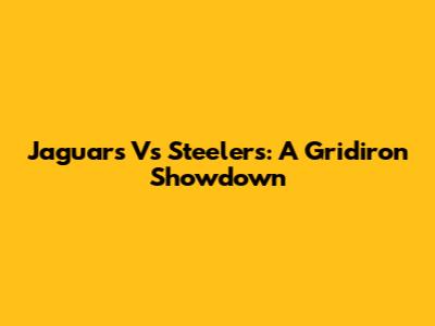 Jaguars Vs Steelers: A Gridiron Showdown