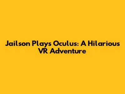 Jailson Plays Oculus: A Hilarious VR Adventure