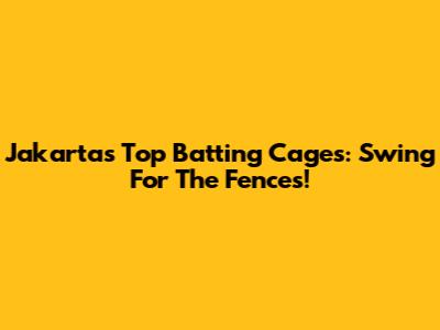 Jakarta's Top Batting Cages: Swing For The Fences!