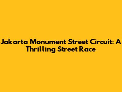 Jakarta Monument Street Circuit: A Thrilling Street Race