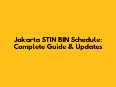 Jakarta STIN BIN Schedule: Complete Guide & Updates