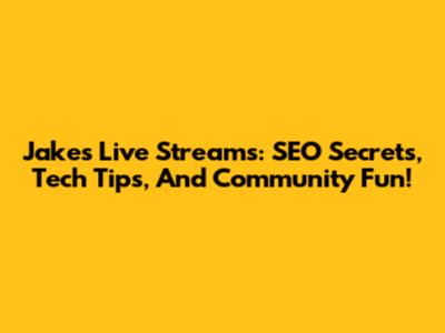 Jake's Live Streams: SEO Secrets, Tech Tips, And Community Fun!