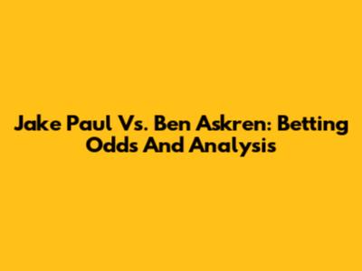 Jake Paul Vs. Ben Askren: Betting Odds And Analysis