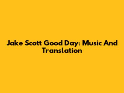 Jake Scott Good Day: Music And Translation