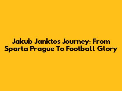 Jakub Jankto's Journey: From Sparta Prague To Football Glory