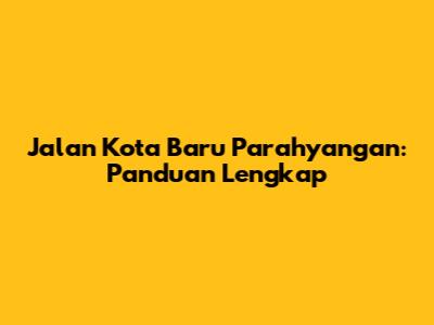 Jalan Kota Baru Parahyangan: Panduan Lengkap