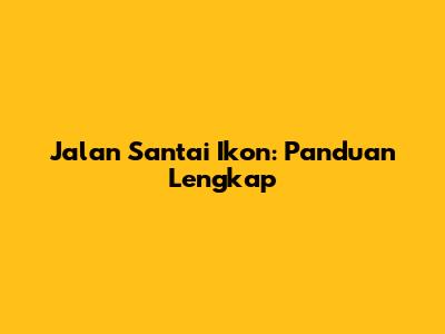 Jalan Santai Ikon: Panduan Lengkap