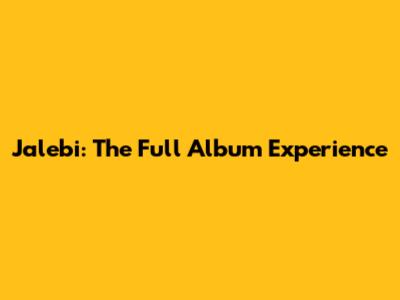 Jalebi: The Full Album Experience