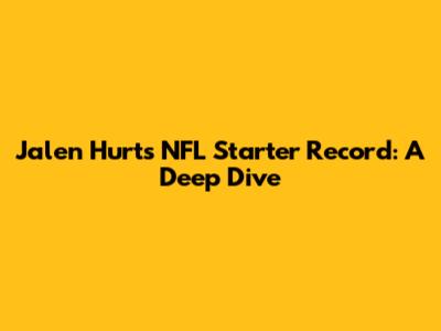 Jalen Hurts' NFL Starter Record: A Deep Dive