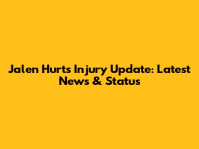Jalen Hurts Injury Update: Latest News & Status