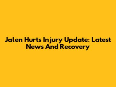 Jalen Hurts Injury Update: Latest News And Recovery