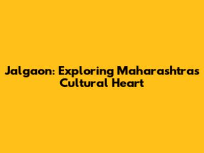 Jalgaon: Exploring Maharashtra's Cultural Heart