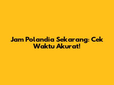 Jam Polandia Sekarang: Cek Waktu Akurat!