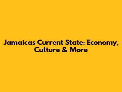 Jamaica's Current State: Economy, Culture & More