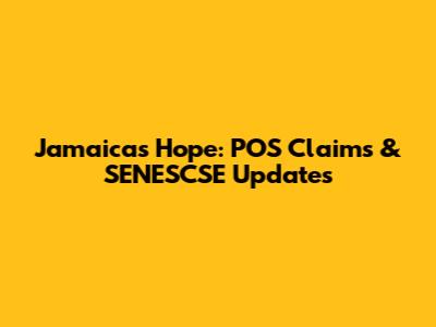 Jamaica's Hope: POS Claims & SENESCSE Updates