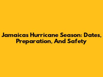 Jamaica's Hurricane Season: Dates, Preparation, And Safety
