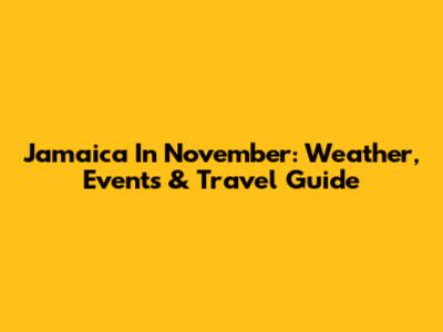 Jamaica In November: Weather, Events & Travel Guide