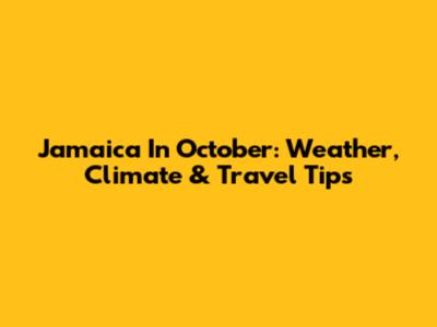 Jamaica In October: Weather, Climate & Travel Tips