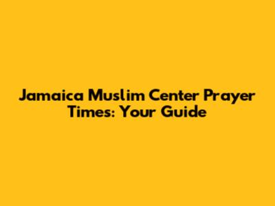 Jamaica Muslim Center Prayer Times: Your Guide