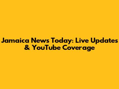 Jamaica News Today: Live Updates & YouTube Coverage