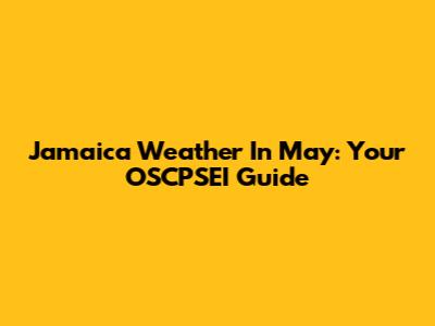 Jamaica Weather In May: Your OSCPSEI Guide