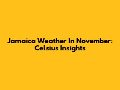 Jamaica Weather In November: Celsius Insights