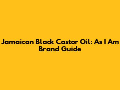Jamaican Black Castor Oil: As I Am Brand Guide