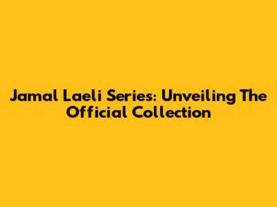 Jamal Laeli Series: Unveiling The Official Collection