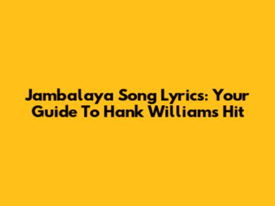 Jambalaya Song Lyrics: Your Guide To Hank Williams' Hit
