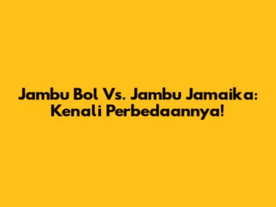 Jambu Bol Vs. Jambu Jamaika: Kenali Perbedaannya!